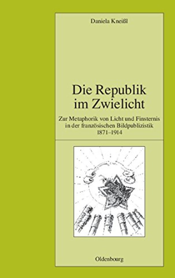 Die Republik im Zwielicht – Zur Metaphorik von Licht und Finsternis in der französischen Bildpublizistik 1871–1914