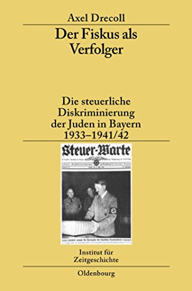 Der Fiskus als Verfolger – Die steuerliche Diskriminierung der Juden in Bayern 1933–1941/42