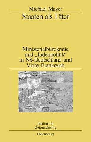 Staaten als Täter – Ministerialbürokratie und "Judenpolitik" in NS–Deutschland und Vichy–Frankreich. Ein Vergleich