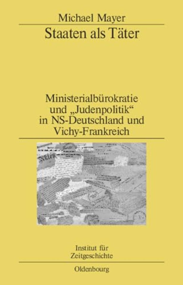 Staaten als Täter – Ministerialbürokratie und "Judenpolitik" in NS–Deutschland und Vichy–Frankreich. Ein Vergleich