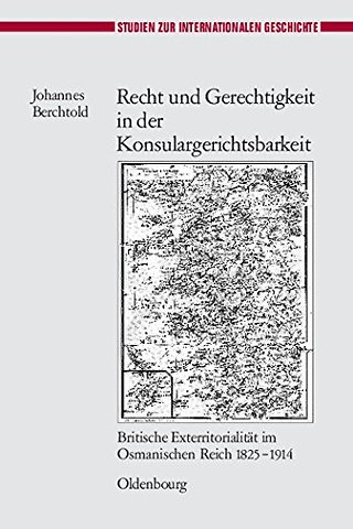 Recht und Gerechtigkeit in der Konsulargerichtsb – Britische Exterritorialität im Osmanischen Reich 1825–1914