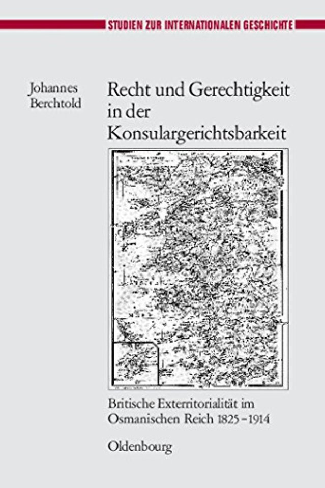 Recht und Gerechtigkeit in der Konsulargerichtsb – Britische Exterritorialität im Osmanischen Reich 1825–1914