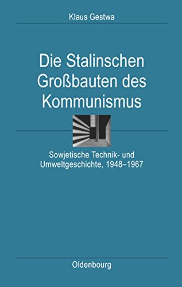 Die Stalinschen Groβbauten des Kommunismus – Sowjetische Technik– und Umweltgeschichte, 1948–1967