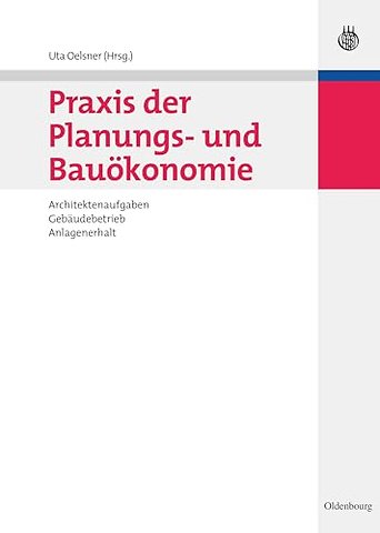 Praxis der Planungs– und Bauökonomie – Architektenaufgaben, Gebäudebetrieb, Anlagenerhalt