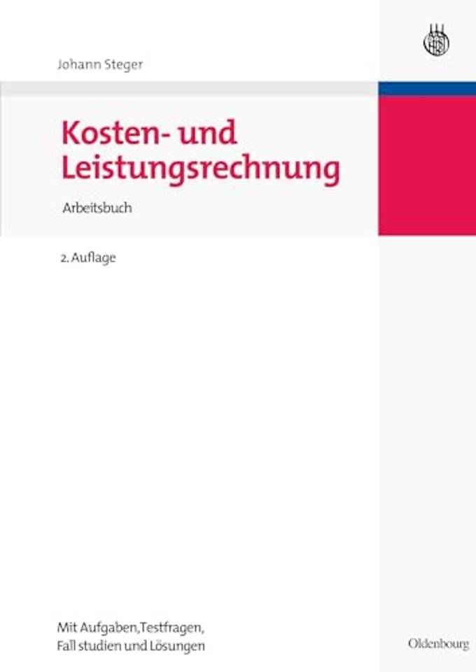 Kosten– und Leistungsrechnung – Arbeitsbuch mit Aufgaben – Testfragen – Fallstudien und Lösungen