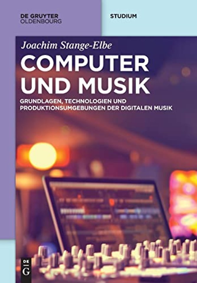 Computer und Musik – Grundlagen, Technologien und Produktionsumgebungen der digitalen Musik