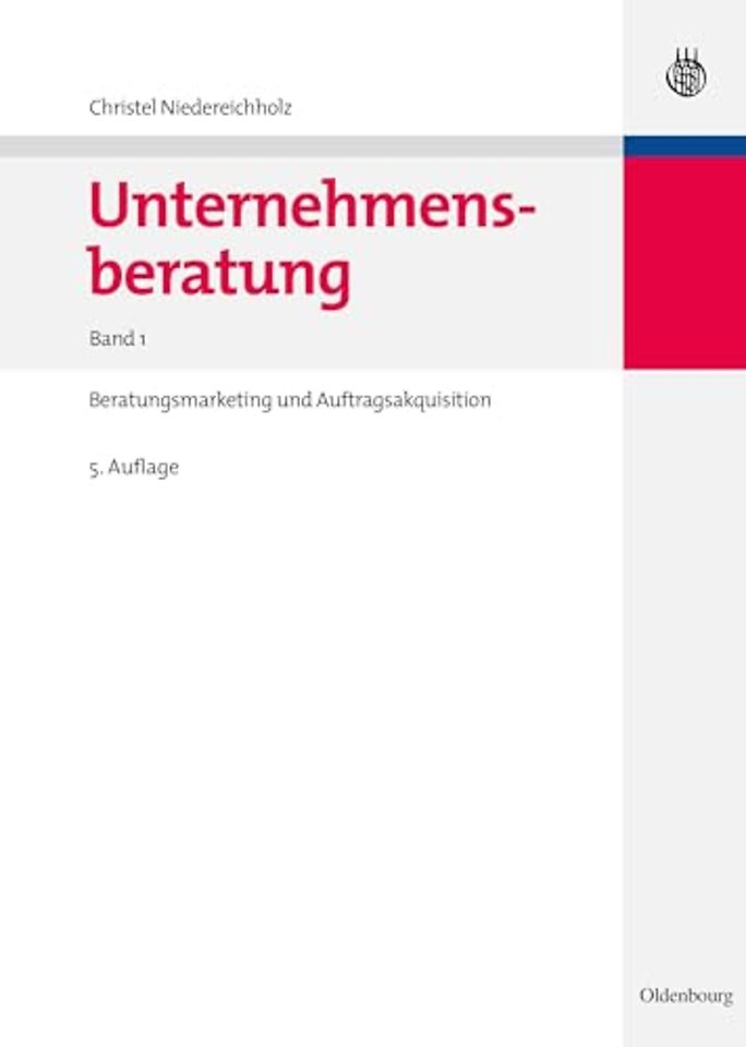Unternehmensberatung – Band 1: Beratungsmarketing und Auftragsakquisition