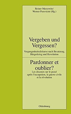Vergeben und Vergessen? Pardonner et oublier? – Vergangenheitsdiskurse nach Besatzung, Bürgerkrieg und Revolution. Les discours sur le pa