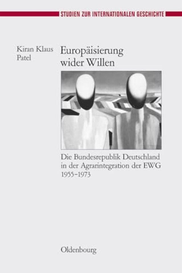 Europäisierung wider Willen – Die Bundesrepublik Deutschland in der Agrarintegration der EWG 1955–1973