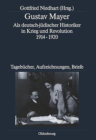 Gustav Mayer – Als deutsch–jüdischer Historiker in Krieg und Revolution 1914–1920. Tagebücher, Aufzeichnungen, Briefe