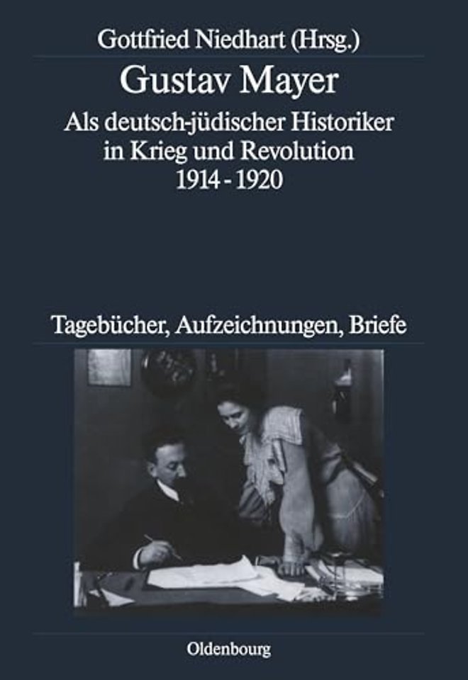 Gustav Mayer – Als deutsch–jüdischer Historiker in Krieg und Revolution 1914–1920. Tagebücher, Aufzeichnungen, Briefe