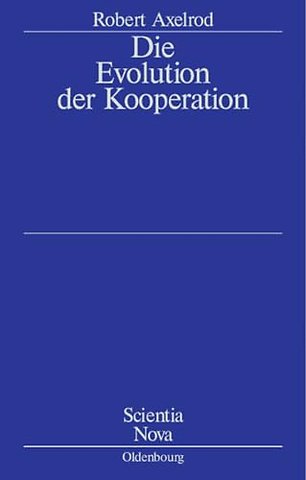 Die Evolution der Kooperation – Aus dem Amerikanischen übersetzt und mit einem Nachwort von Werner Raub und Thomas Voss