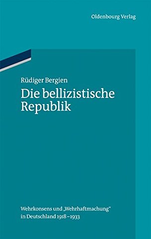 Die bellizistische Republik – Wehrkonsens und "Wehrhaftmachung" in Deutschland 1918–1933