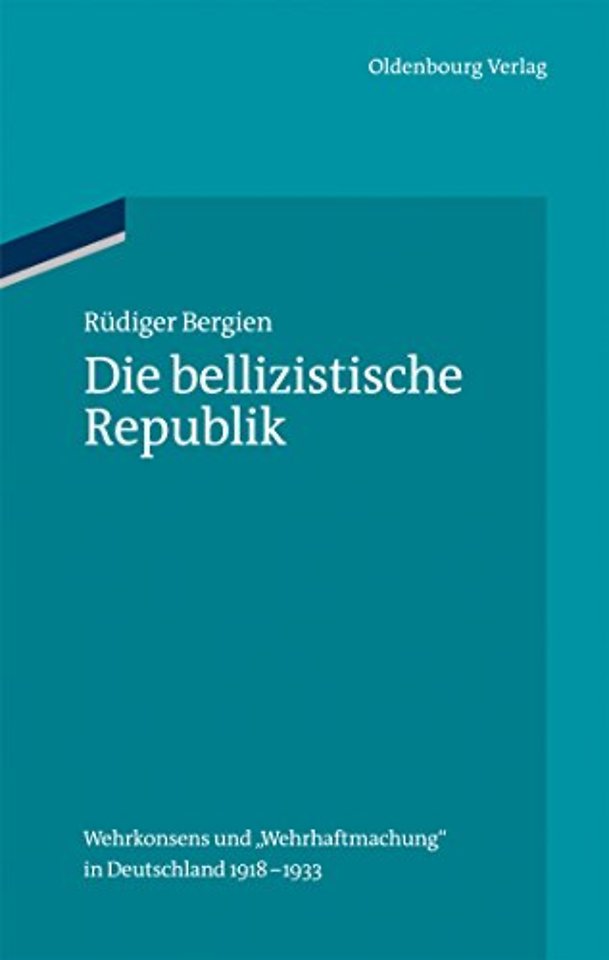 Die bellizistische Republik – Wehrkonsens und "Wehrhaftmachung" in Deutschland 1918–1933