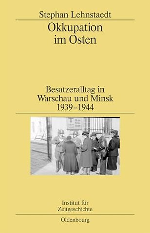 Okkupation im Osten – Besatzeralltag in Warschau und Minsk 1939–1944