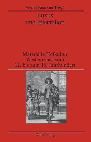 Luxus und Integration – Materielle Hofkultur Westeuropas vom 12. bis zum 18. Jahrhundert