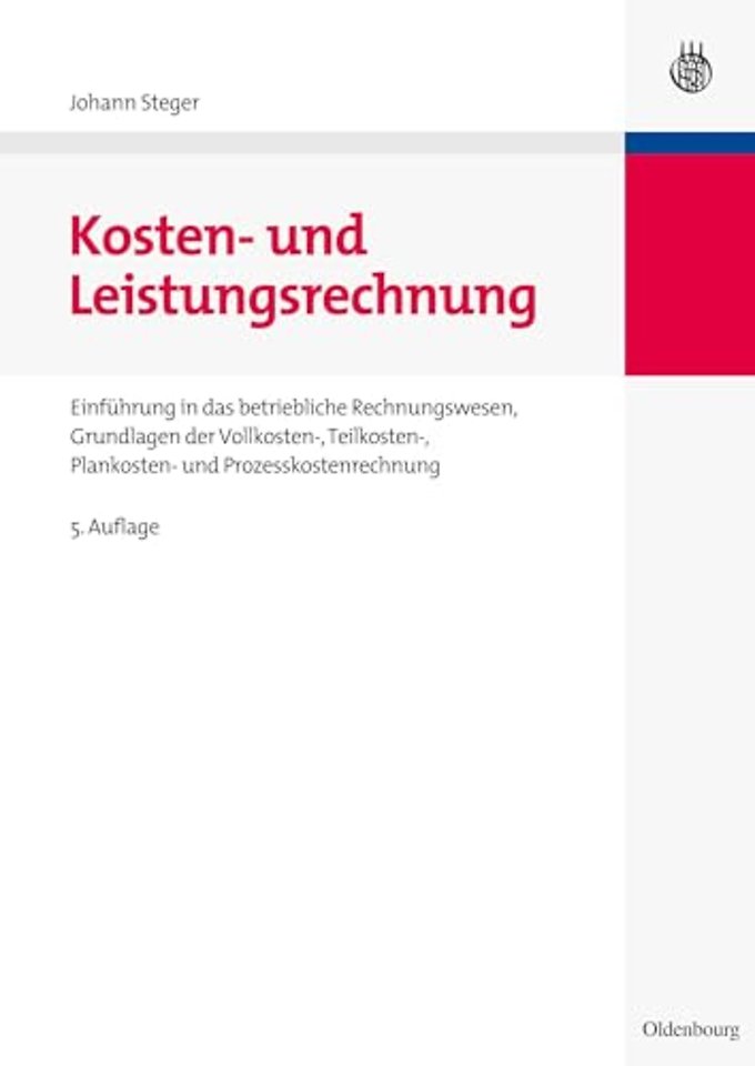 Kosten– und Leistungsrechnung – Einführung in das betriebliche Rechnungswesen, Grundlagen der Vollkosten–, Teilkosten–, Plankosten– und Prozessk
