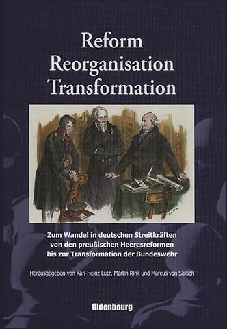 Reform, Reorganisation, Transformation – Zum Wandel in den deutschen Streitkräften von den preuβischen Heeresreformen bis zur Transformation