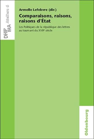 Comparaisons, raisons, raisons d`État – Les Politiques de la république des lettres au tournant du XVIIe siècle