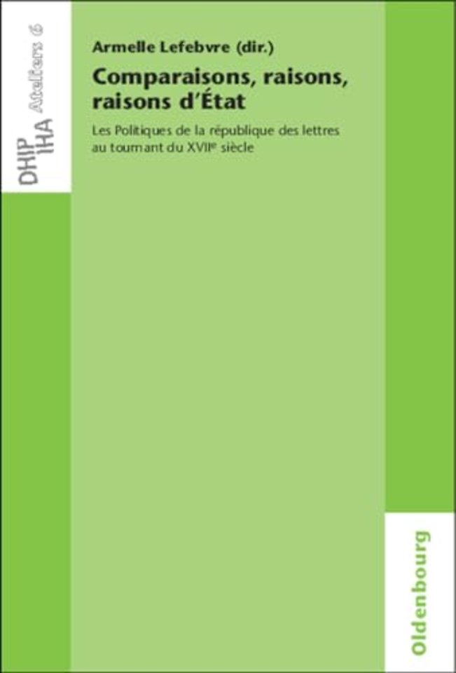 Comparaisons, raisons, raisons d`État – Les Politiques de la république des lettres au tournant du XVIIe siècle