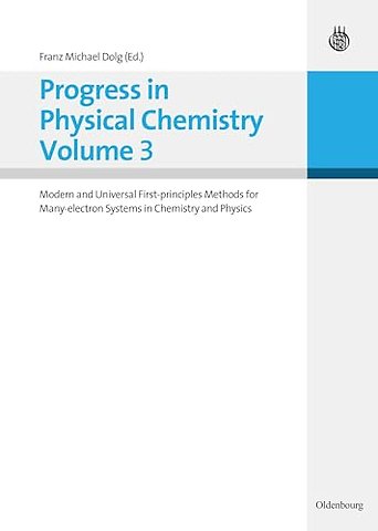 Progress in Physical Chemistry Volume 3 – Modern and Universal First–principles Methods for Many–electron Systems in Chemistry and Physics