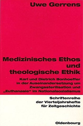 Medizinisches Ethos und theologische Ethik – Karl und Dietrich Bonhoeffer in der Auseinandersetzung um Zwangssterilisation und "Euthanasie" im Nationa