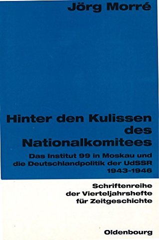 Hinter den Kulissen des Nationalkomitees – Das Institut 99 in Moskau und die Deutschlandpolitik der UdSSR 1943–1946