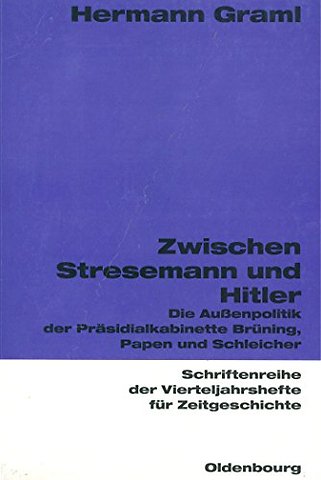 Zwischen Stresemann und Hitler – Die Auβenpolitik der Präsidialkabinette Brüning, Papen und Schleicher