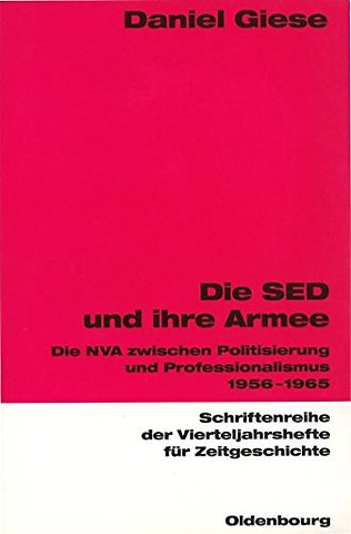 Die SED und ihre Armee – Die NVA zwischen Politisierung und Professionalismus 1956–1965