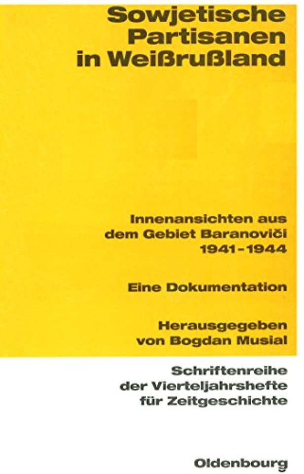 Sowjetische Partisanen in Weiβruβland – Innenansichten aus dem Gebiet Baranovici 1941–1944. Eine Dokumentation