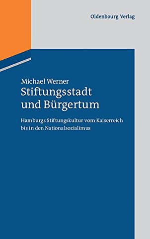 Stiftungsstadt und Bürgertum – Hamburgs Stiftungskultur vom Kaiserreich bis in den Nationalsozialimus