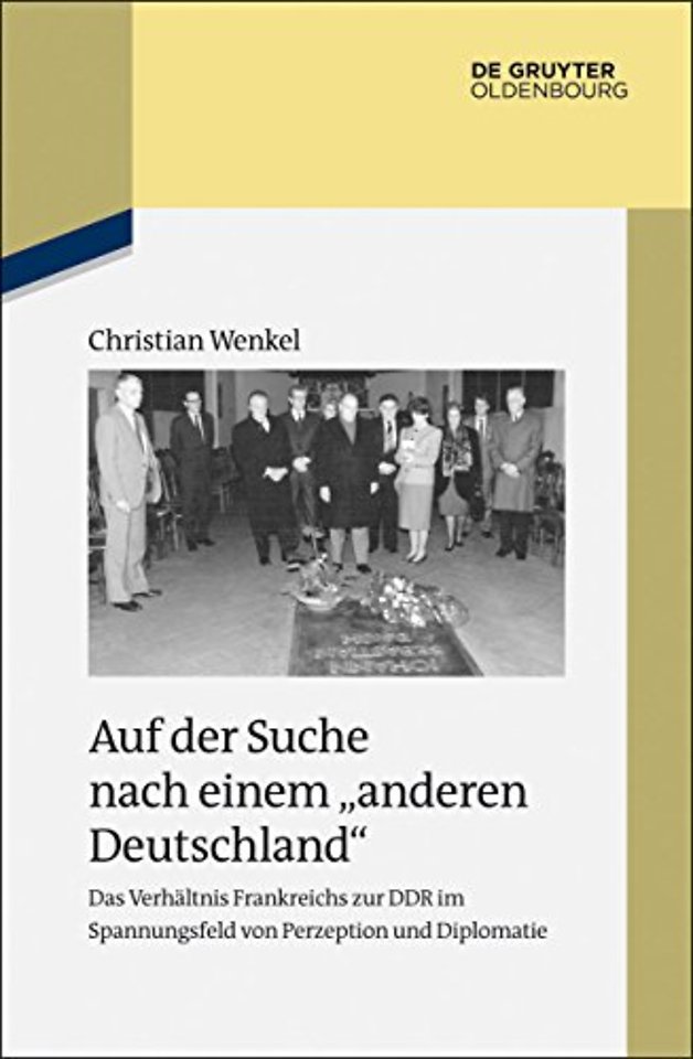 Auf der Suche nach einem "anderen Deutschland" – Das Verhältnis Frankreichs zur DDR im Spannungsfeld von Perzeption und Diplomatie