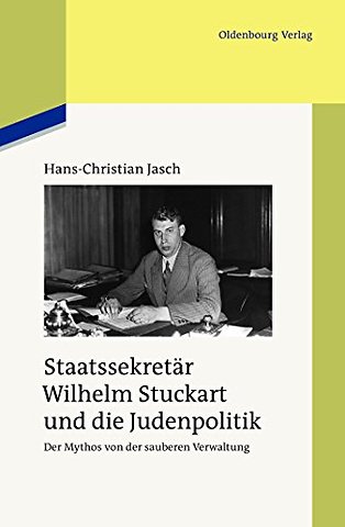 Staatssekretär Wilhelm Stuckart und die Judenpol – Der Mythos von der sauberen Verwaltung