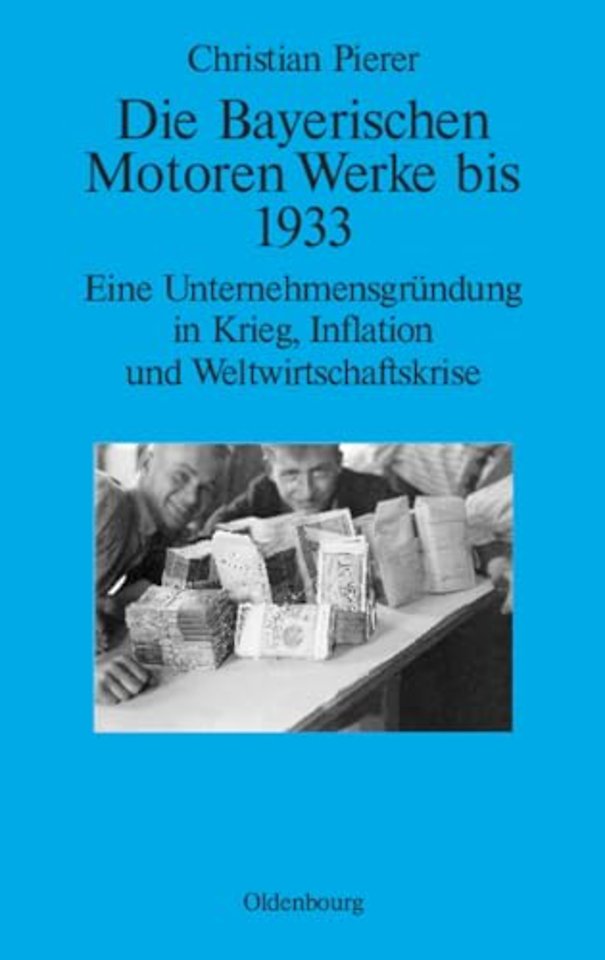 Die Bayerischen Motoren Werke bis 1933 – Eine Unternehmensgründung in Krieg, Inflation und Weltwirtschaftskrise