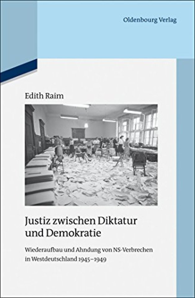 Justiz zwischen Diktatur und Demokratie – Wiederaufbau und Ahndung von NS–Verbrechen in Westdeutschland 1945–1949
