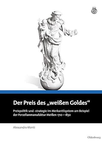 Der Preis des "weiβen Goldes" – Preispolitik und –strategie im Merkantilsystem am Beispiel der Porzellanmanufaktur Meiβen 1710 – 1830