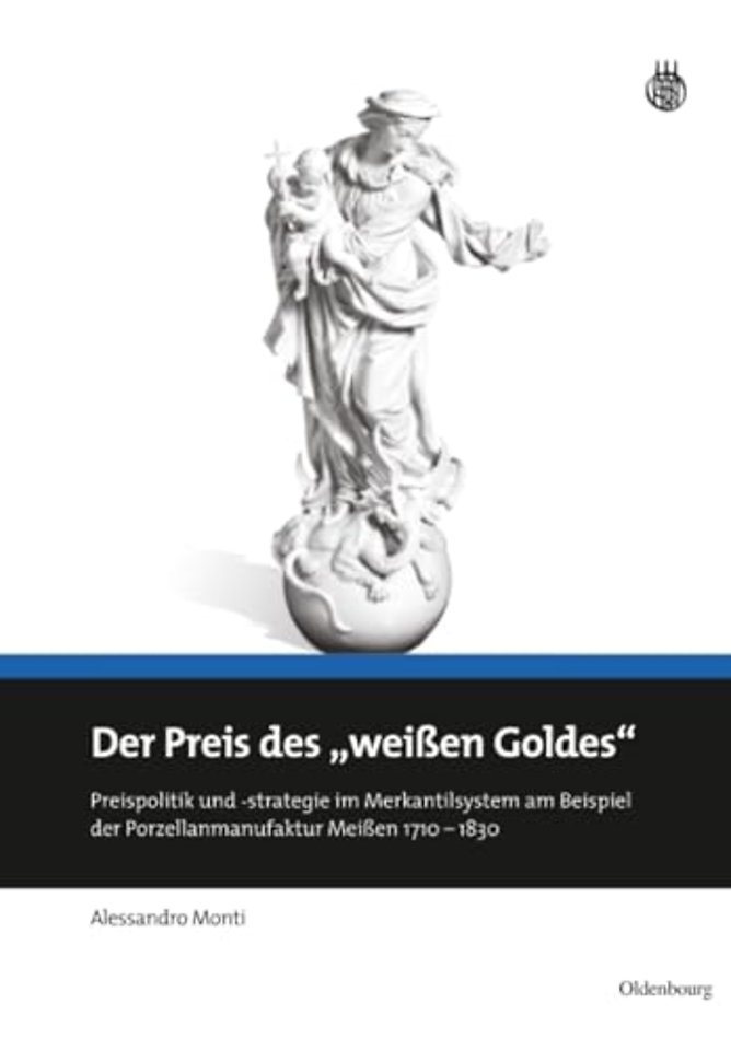 Der Preis des "weiβen Goldes" – Preispolitik und –strategie im Merkantilsystem am Beispiel der Porzellanmanufaktur Meiβen 1710 – 1830