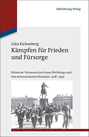 Kämpfen für Frieden und Fürsorge – Polnische Veteranen des Ersten Weltkriegs und ihre internationalen Kontakte, 1918–1939