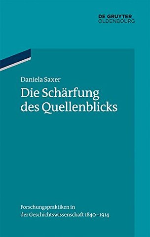 Die Schärfung des Quellenblicks – Forschungspraktiken in der Geschichtswissenschaft 1840–1914