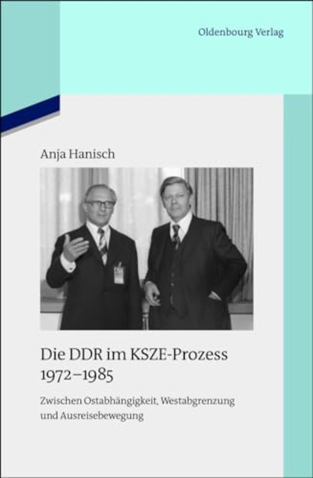 Die DDR im KSZE–Prozess 1972–1985 – Zwischen Ostabhängigkeit, Westabgrenzung und Ausreisebewegung