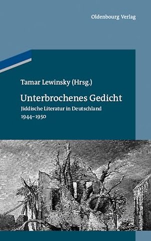 Unterbrochenes Gedicht – Jiddische Literatur in Deutschland 1944–1950