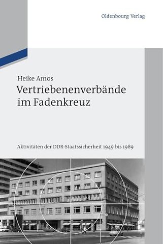 Vertriebenenverbände im Fadenkreuz – Aktivitäten der DDR–Staatssicherheit 1949 bis 1989