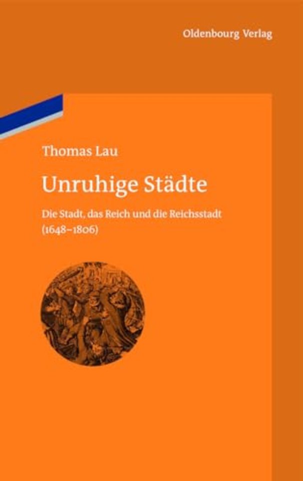 Unruhige Städte – Die Stadt, das Reich und die Reichsstadt (1648–1806)