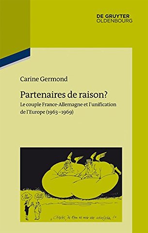 Partenaires de raison? – Le couple France–Allemagne et l`unification de l`Europe (1963–1969)