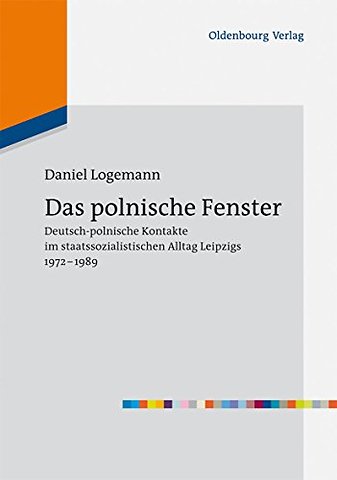 Das polnische Fenster – Deutsch–polnische Kontakte im staatssozialistischen Alltag Leipzigs 1972–1989