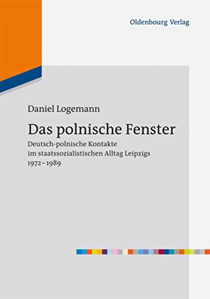 Das polnische Fenster – Deutsch–polnische Kontakte im staatssozialistischen Alltag Leipzigs 1972–1989