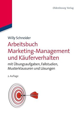 Arbeitsbuch Marketing–Management und Käuferverha – mit Übungsaufgaben, Fallstudien, Musterklausuren und Lösungen