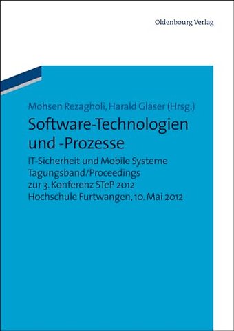 Software–Technologien und –Prozesse – IT–Sicherheit und Mobile Systeme. Tagungsband/Proceedings zur 3. Konferenz STeP 2012