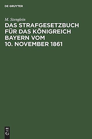 Das Strafgesetzbuch für das Königreich Bayern vo – Erläutert aus den Materialien, der Rechtslehre und den Entscheidungen der Gerichte
