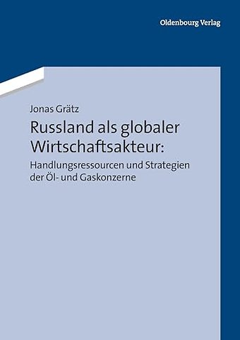 Russland als globaler Wirtschaftsakteur: Handlungsressourcen und Strategien der Öl– und Gaskonzerne